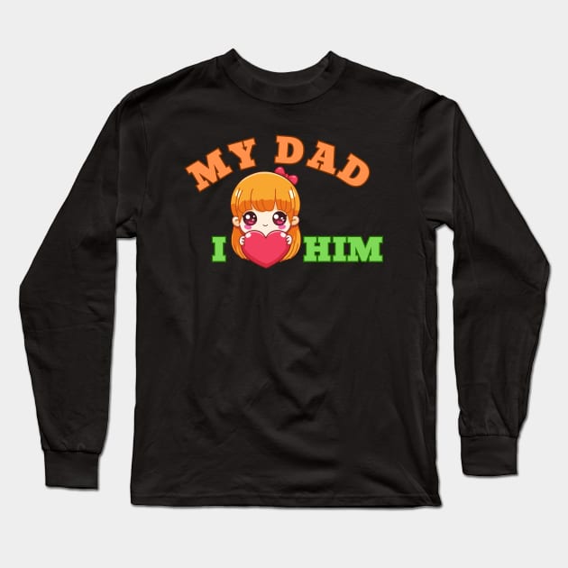 My Dad I Love Him, Fathers Day Long Sleeve T-Shirt by DesingHeven